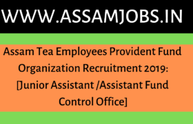 Assam Tea Employees Provident Fund Organization Recruitment 2019:[Junior Assistant /Assistant Fund Control Office]