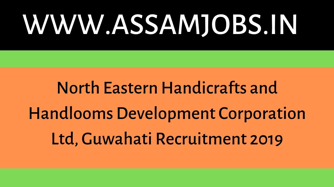 North Eastern Handicrafts and Handlooms Development Corporation Ltd, Guwahati Recruitment 2019