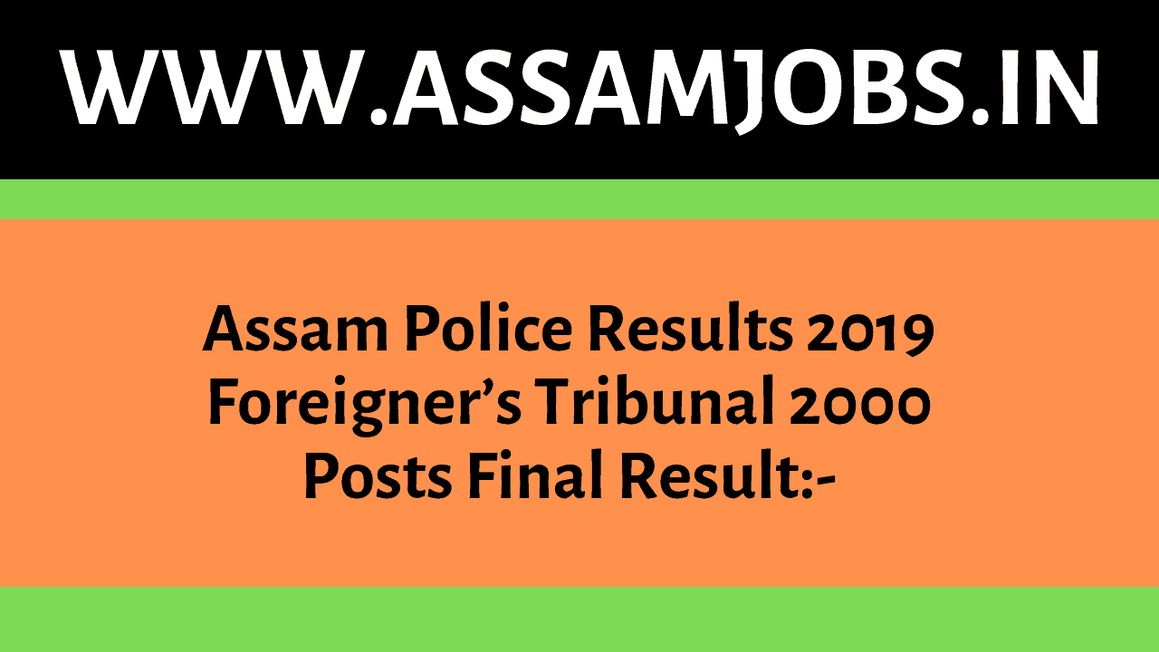 Assam Police Results 2019_ Foreigner’s Tribunal 2000 Posts Final Result