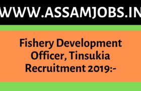 Fishery Development Officer, Tinsukia Recruitment 2019