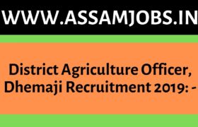 District Agriculture Officer, Dhemaji Recruitment 2019
