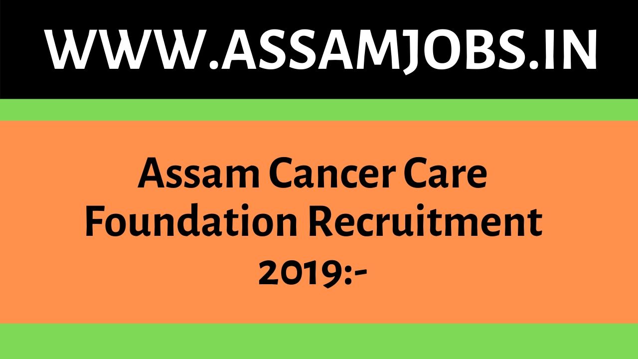 Assam Cancer Care Foundation Recruitment 2019